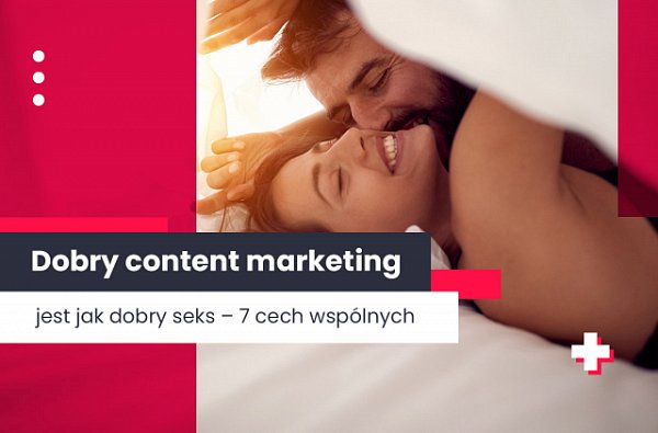 Dobry content marketing, a seks