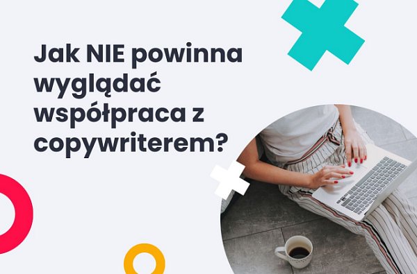 Jak współpracować z copywriterem, by uniknąć niepotrzebnych nieporozumień.