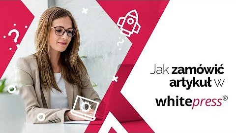 Jak zamówić artykuł w WhitePress®?