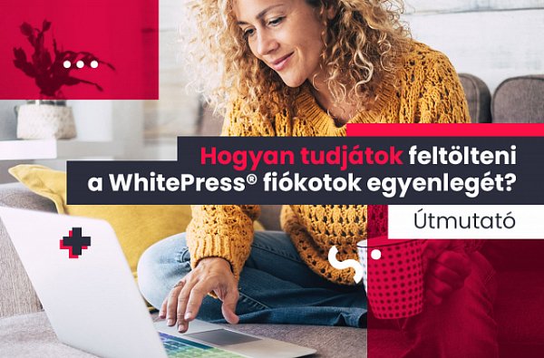 Hogyan tudjátok feltölteni a WhitePress® fiókotok egyenlegét?