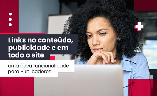 Links no conteúdo, publicidade e site wide - uma nova funcionalidade para Editores