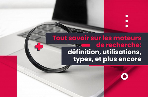 Tout savoir sur les moteurs de recherche : définition, utilisations, types, et plus encore