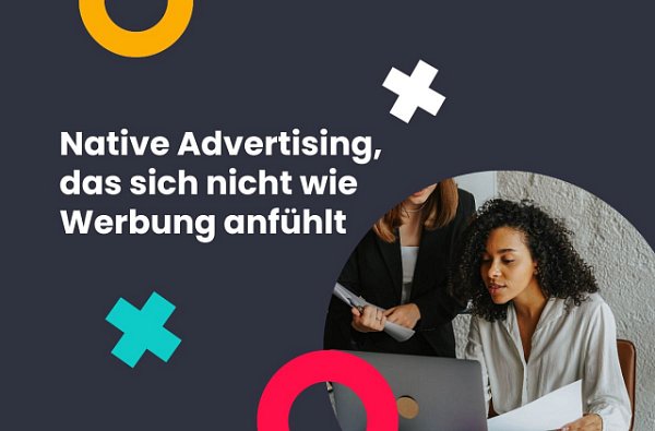 Native Advertising, das sich nicht wie Werbung anfühlt