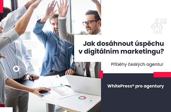 Jak dosáhnout úspěchu v digitálním marketingu? Příběhy českých agentur.