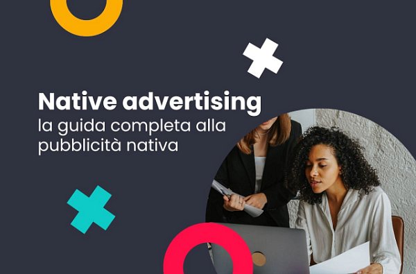 Native advertising: la guida completa alla pubblicità nativa