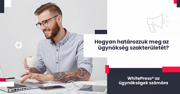 Hogyan válasszuk meg a leendő ügynökség szakterületét?