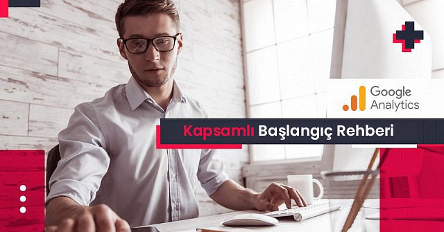 google analytics nedir nasıl kurulur kapsamlı başlangıç rehberi