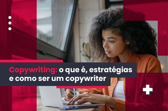 Copywriting o que é, estratégias e como ser um copywriter