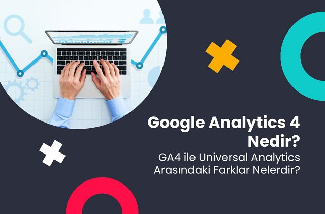 Google analytics 4 nedir? Ga4 ile ua arasindaki farklar nelerdir?