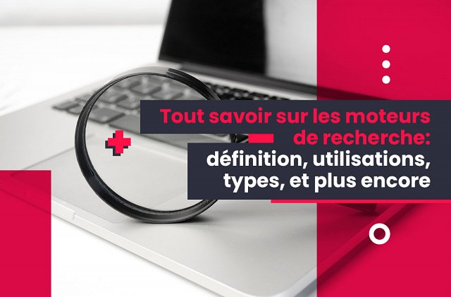 Tout savoir sur les moteurs de recherche : définition, utilisations, types, et plus encore