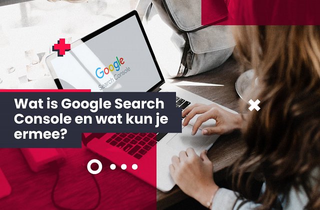 Wat is Google Search Console en wat kun je ermee?