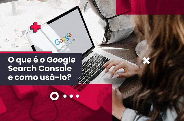 O que é o Google Search Console e como usá-lo?