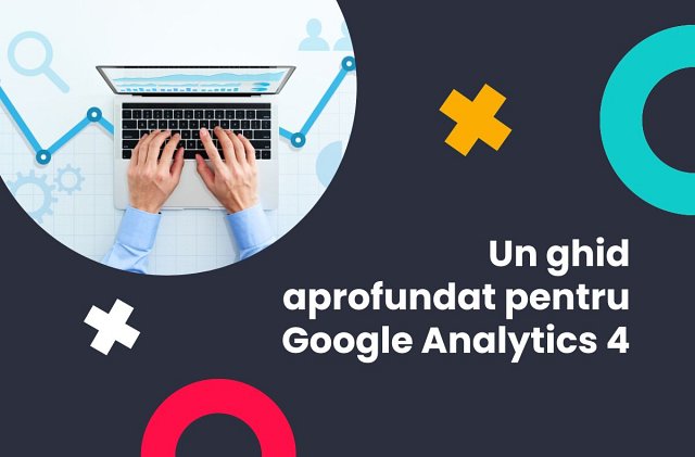 Un ghid aprofundat pentru Google Analytics 4