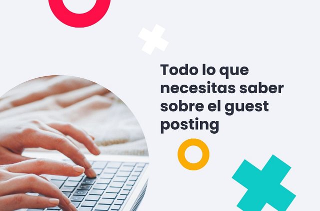 Todo lo que necesitas saber sobre el guest posting