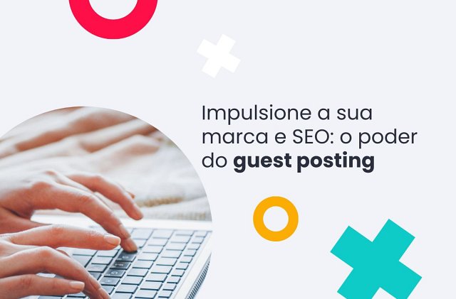 Impulsione a sua marca e SEO: o poder do guest posting