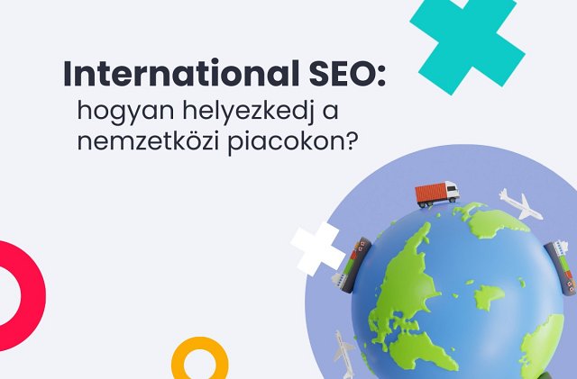 International SEO: hogyan helyezkedj a nemzetközi piacokon?