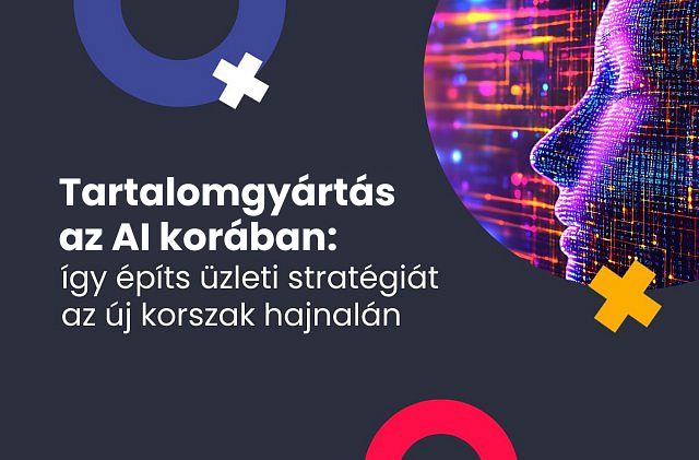 Tartalomstratégia az AI korában: így építs üzleti stratégiát az új korszak hajnalán