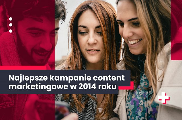 Najlepsze kampanie content marketingowe