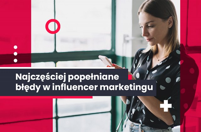 Najczęściej popełniane błędy w influencer marketingu