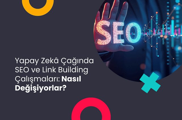 Yapay Zeka Çağında SEO ve Link Building: Nasıl Değişiyorlar