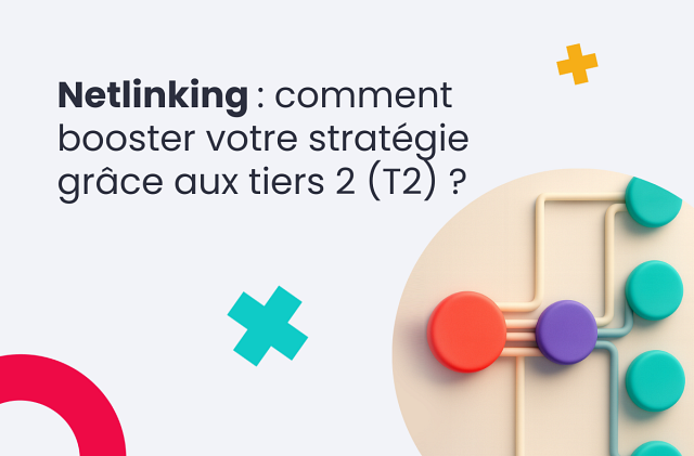 Netlinking : comment booster votre stratégie grâce aux tiers 2 (T2) ?