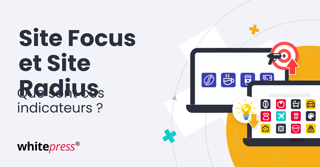 Quel est le rôle des indicateurs Site Focus et Site Radius ?
