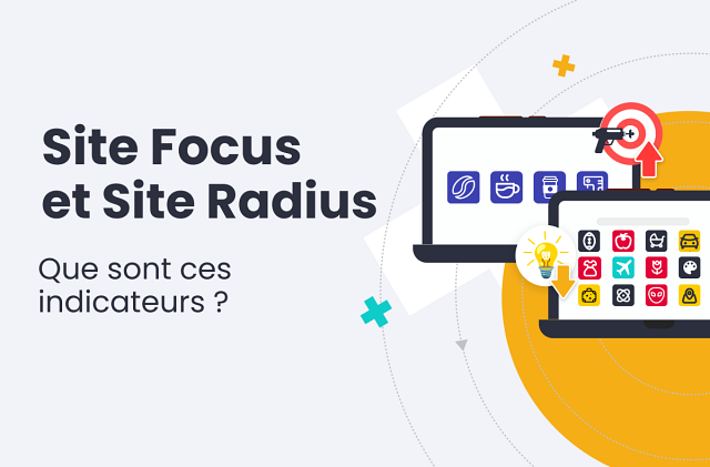 Quel est le rôle des indicateurs Site Focus et Site Radius ?