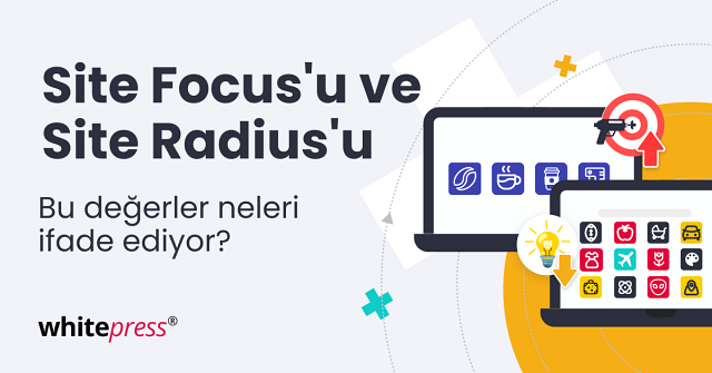 Site Focus ve Site Radius Metrikleri Nedir?