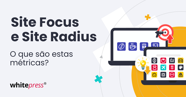 O que são as métricas Site Focus e Site Radius?