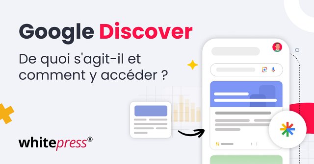 Google Discover : quest-ce que cest et comment augmenter vos chances dapparaître dans le fil dactualité Google