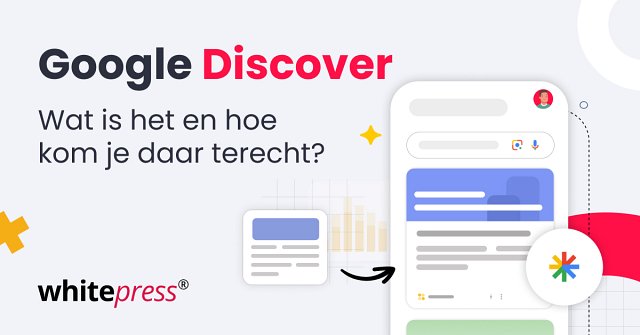 Google Discover: wat het is en hoe je je kansen vergroot om in de Google-feed te verschijnen
