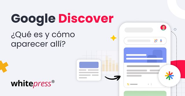 Google Discover: Qué es y cómo aumentar tus posibilidades de aparecer en el feed de Google