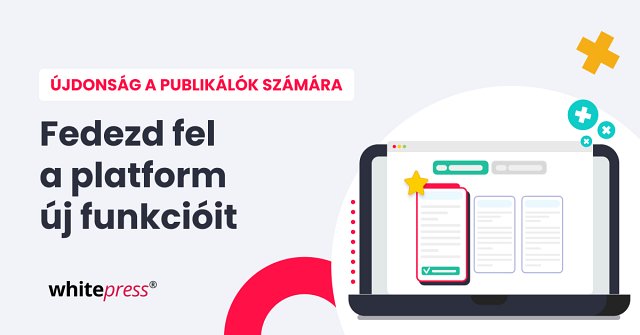 Publikálók, fedezzétek fel a legújabb fejlesztéseket a WhitePress® platformon!