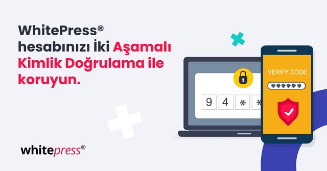 WhitePress® hesabınız artık İki Aşamalı Doğrulama ile korunuyor