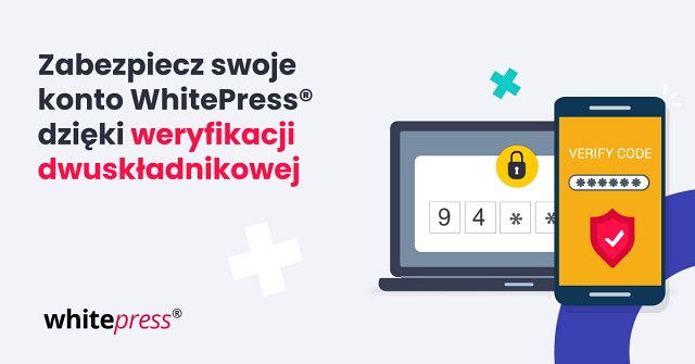 Twoje konto WhitePress® jest od teraz lepiej chronione dzięki weryfikacji dwuskładnikowej