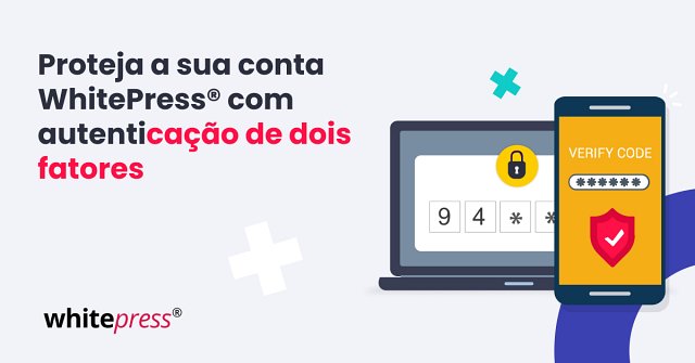 A sua conta WhitePress® está agora protegida com Autenticação de Dois Fatores