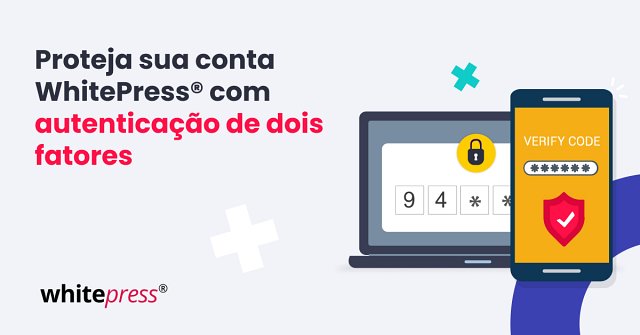 Sua conta WhitePress® está agora protegida com Autenticação de Dois Fatores