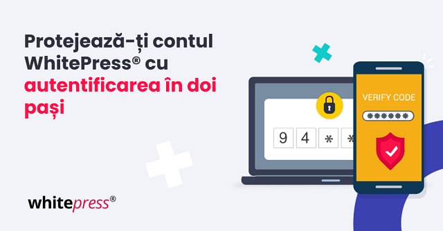 Protejează-ți contul WhitePress® cu autentificarea în doi pași