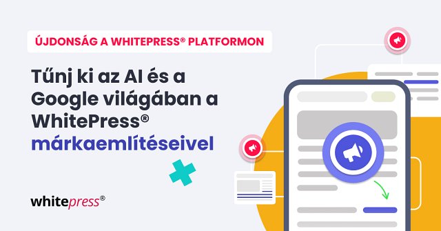 Tűnj ki a Google-ben és az AI-ban az új WhitePress® márkaemlítésekkel