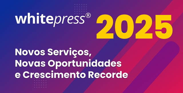 Novos Serviços, Novas Oportunidades e Crescimento Recorde – 2025 na WhitePress®