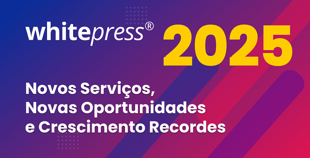 Novos Serviços, Novas Oportunidades e Crescimento Recorde – 2025 na WhitePress®