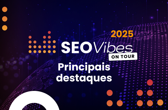 SEO Vibes on Tour 2025: principais destaques dos nossos eventos globais