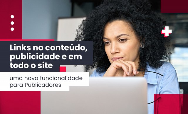 Links no conteúdo, publicidade e site wide - uma nova funcionalidade para Editores